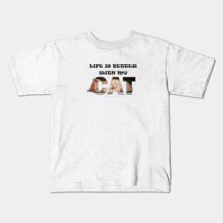 Life is better with my cat - ginger cat oil painting word art Kids T-Shirt